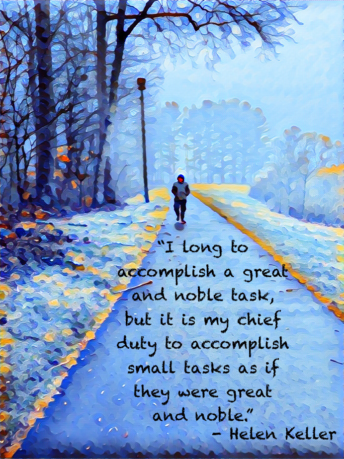 Stylized photo of Mikey walking along a winter path. "I long to accomplish a great and noble task, but it is my chief duty to accomplish small tasks as if they were great and noble." - Hellen Keller
