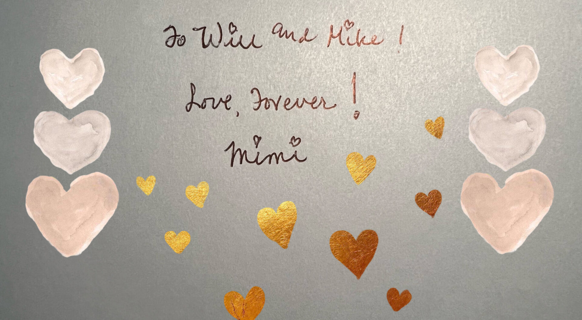 Inscription from my mom. "To Will and Mike! Love Forever! Mimi' Every letter I is dotted with a heart.
