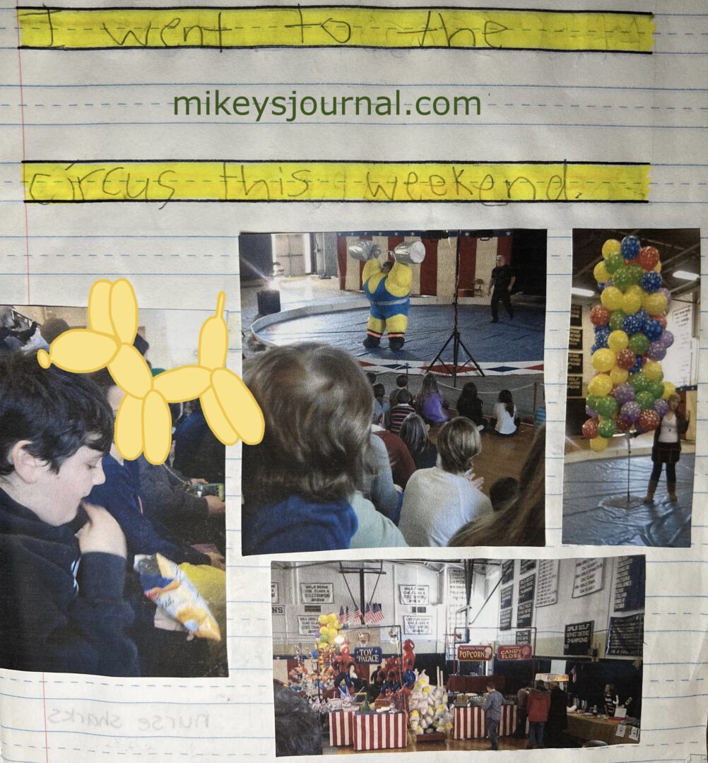 journal entry. "I went to the circus this weekend." Photos: circus worker holding tall bunch of balloons, huge concession stand and gift shop with tables draped in red and white striped tablecloths, Mikey in the stands eating goldfish crackers, the 'strongman' performing (a guy in a blowup suit to make him look huge)