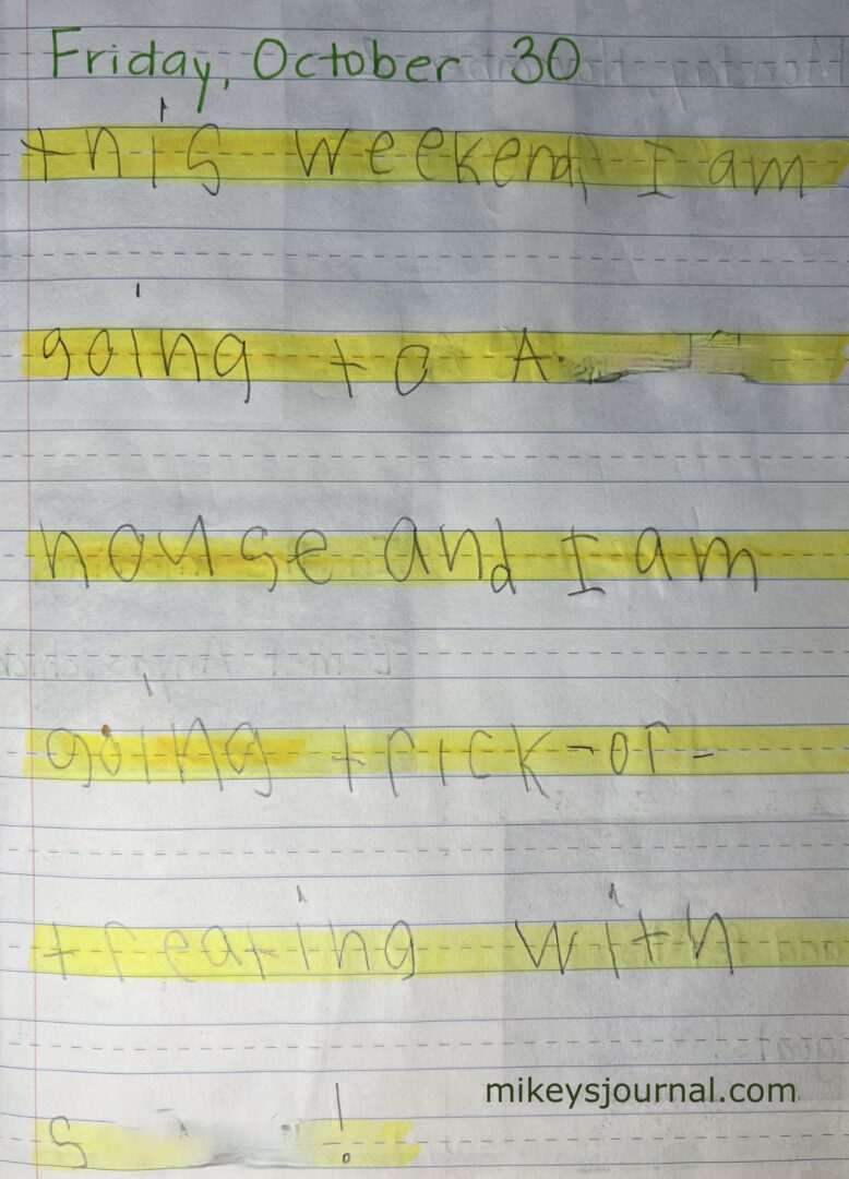 journal entry, Oct 30th 2015. “This weekend, i am going to A’s house and I am going trick or treating with S! kid handwriting only, no photos