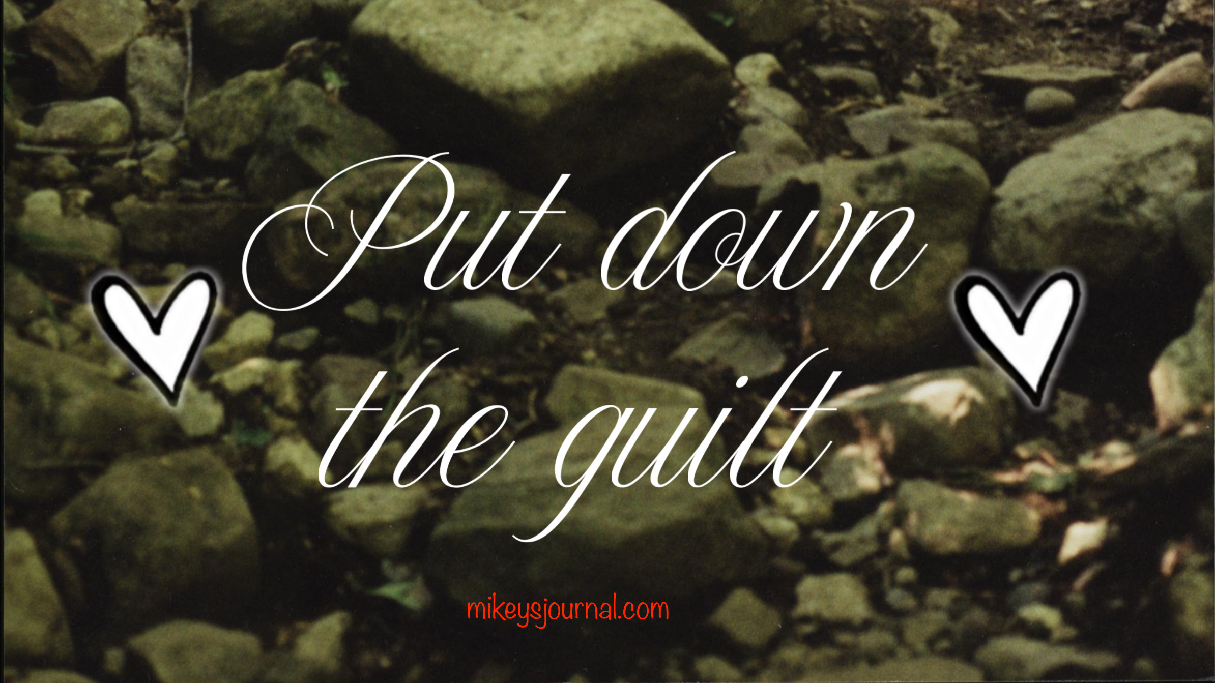 background of heavy mossy rocks, two white hearts flanking the message, “put down the guilt"