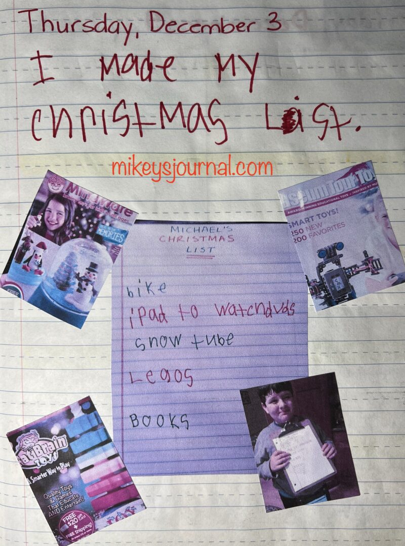 journal entry. I made my Christmas List. photo of M holding his list proudly on a clipboard.photos cut out from catalogs and a photo of Mikey’s list: bike, ipad to watch dvds, snow tube, legos and books