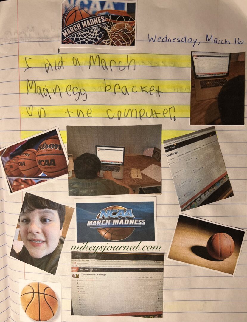 journal entry: March 16: “i did a march madness bracket on the computer.” 10 photos: 3 basketball pictures, 3 computer pictures, a close-up of mikey’s smiling face and 2 march madness pictures printed off the internet.